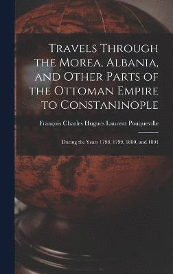Travels Through the Morea, Albania, and Other Parts of the Ottoman Empire to Constaninople 1