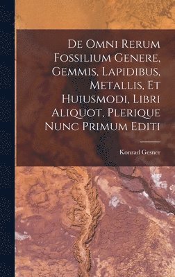 bokomslag De Omni Rerum Fossilium Genere, Gemmis, Lapidibus, Metallis, Et Huiusmodi, Libri Aliquot, Plerique Nunc Primum Editi