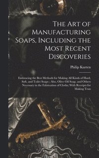 bokomslag The Art of Manufacturing Soaps, Including the Most Recent Discoveries