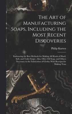 The Art of Manufacturing Soaps, Including the Most Recent Discoveries 1