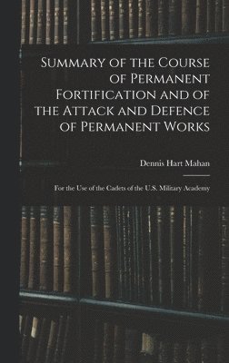 Summary of the Course of Permanent Fortification and of the Attack and Defence of Permanent Works 1
