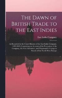 bokomslag The Dawn of British Trade to the East Indies