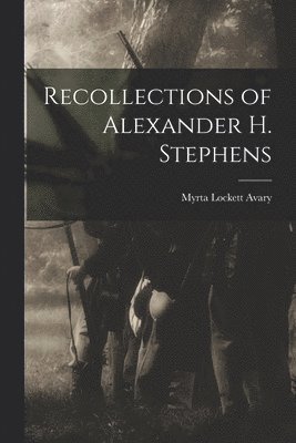 Recollections of Alexander H. Stephens 1