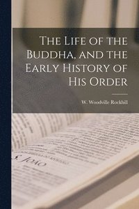 bokomslag The Life of the Buddha, and the Early History of his Order