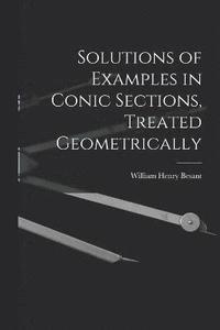 bokomslag Solutions of Examples in Conic Sections, Treated Geometrically