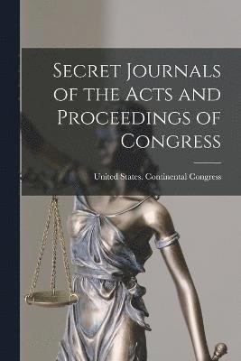 United States Continental Congress - Secret Journals of the Acts and Proceedings of Congress, Häftad