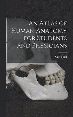 Carl Toldt - Atlas of Human Anatomy for Students and Physicians, Inbunden