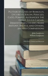 bokomslag Plutarch's Lives of Romulus, Lycurgus, Solon, Pericles, Cato, Pompey, Alexander the Great, Julius Caesar, Demosthenes, Cicero, Mark Antony, Brutus, and Others, and His Comparisons