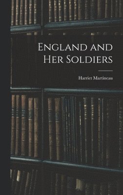 Harriet Martineau - England and Her Soldiers, Inbunden