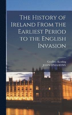 bokomslag The History of Ireland From the Earliest Period to the English Invasion