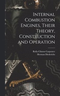 bokomslag Internal Combustion Engines, Their Theory, Construction and Operation