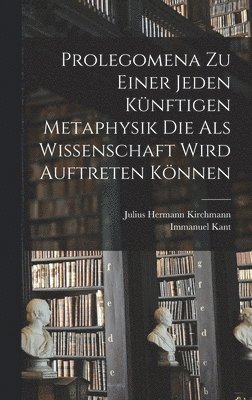 bokomslag Prolegomena Zu Einer Jeden Knftigen Metaphysik Die Als Wissenschaft Wird Auftreten Knnen