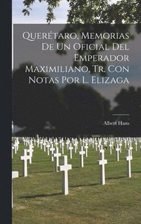 bokomslag Quertaro, Memorias De Un Oficial Del Emperador Maximiliano, Tr. Con Notas Por L. Elizaga