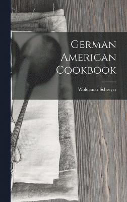 Woldemar Schreyer - German American Cookbook, Inbunden