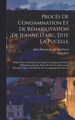 Procès De Condamnation Et De Réhabilitation De Jeanne D'arc, Dite La Pucelle