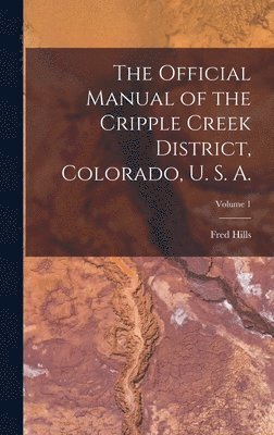 bokomslag Official Manual of the Cripple Creek District, Colorado, U. S. A.; Volume 1