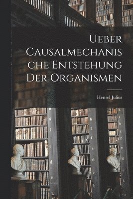 bokomslag Ueber Causalmechanische Entstehung Der Organismen