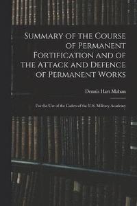 bokomslag Summary of the Course of Permanent Fortification and of the Attack and Defence of Permanent Works