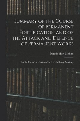 Summary of the Course of Permanent Fortification and of the Attack and Defence of Permanent Works 1