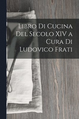 Libro Di Cucina Del Secolo XIV a Cura Di Ludovico Frati 1