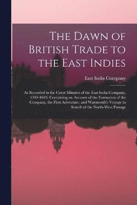 bokomslag The Dawn of British Trade to the East Indies