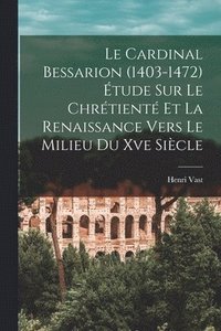 bokomslag Le Cardinal Bessarion (1403-1472) tude Sur Le Chrtient Et La Renaissance Vers Le Milieu Du Xve Sicle