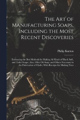 bokomslag The Art of Manufacturing Soaps, Including the Most Recent Discoveries