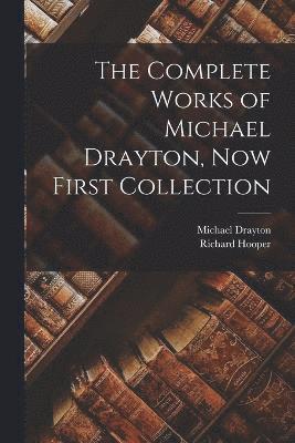 The Complete Works of Michael Drayton, Now First Collection 1