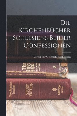 Die Kirchenbcher Schlesiens Beider Confessionen 1