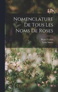 bokomslag Nomenclature De Tous Les Noms De Roses