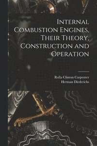 bokomslag Internal Combustion Engines, Their Theory, Construction and Operation