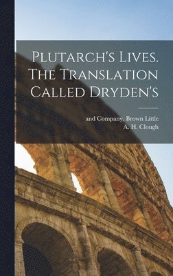 A H Clough, A. H. Clough, Little Brown & Company - Plutarch's Lives. The Translation Called Dryden's, Inbunden