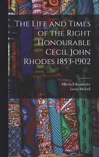 bokomslag Life and Times of the Right Honourable Cecil John Rhodes 1853-1902