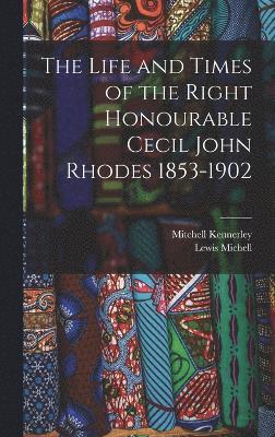 bokomslag Life and Times of the Right Honourable Cecil John Rhodes 1853-1902