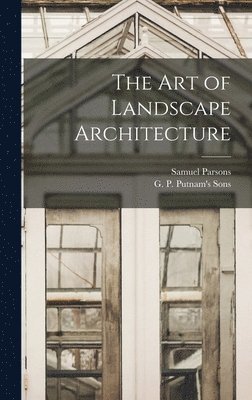 Samuel Parsons, G P Putnam's Sons - Art of Landscape Architecture, Inbunden