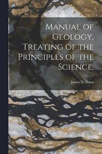 bokomslag Manual of Geology, Treating of the Principles of the Science,
