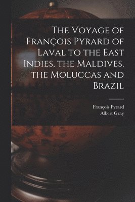 bokomslag The Voyage of Franois Pyrard of Laval to the East Indies, the Maldives, the Moluccas and Brazil