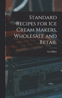 bokomslag Standard Recipes for Ice Cream Makers, Wholesale and Retail