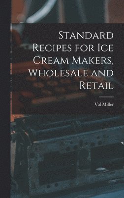 bokomslag Standard Recipes for Ice Cream Makers, Wholesale and Retail