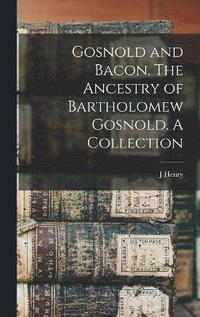bokomslag Gosnold and Bacon. The Ancestry of Bartholomew Gosnold. A Collection