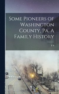 bokomslag Some Pioneers of Washington County, Pa. A Family History