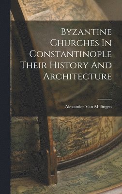 bokomslag Byzantine Churches In Constantinople Their History And Architecture