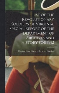 bokomslag List of the Revolutionary Soldiers of Virginia. Special Report of the Department of Archives and History for 1912