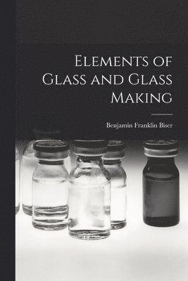 bokomslag Elements of Glass and Glass Making