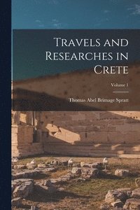 bokomslag Travels and Researches in Crete; Volume 1