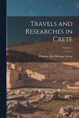Thomas Abel Brimage Spratt - Travels and Researches in Crete; Volume 1, Häftad