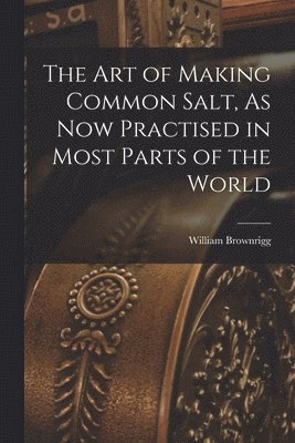 William Brownrigg - Art of Making Common Salt, As Now Practised in Most Parts of the World, Häftad