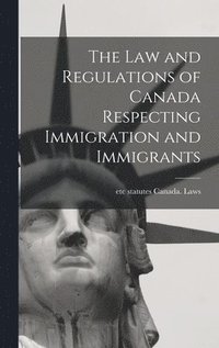 bokomslag The law and Regulations of Canada Respecting Immigration and Immigrants