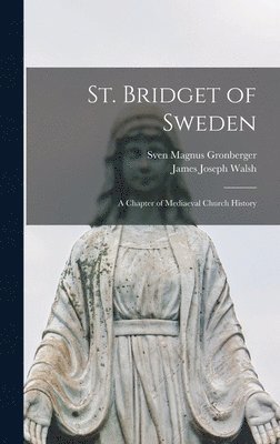 James Joseph Walsh, Sven Magnus Gronberger - St. Bridget of Sweden; a Chapter of Mediaeval Church History, Inbunden