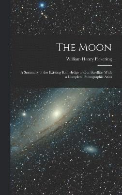 bokomslag The Moon; a Summary of the Existing Knowledge of our Satellite, With a Complete Photographic Atlas